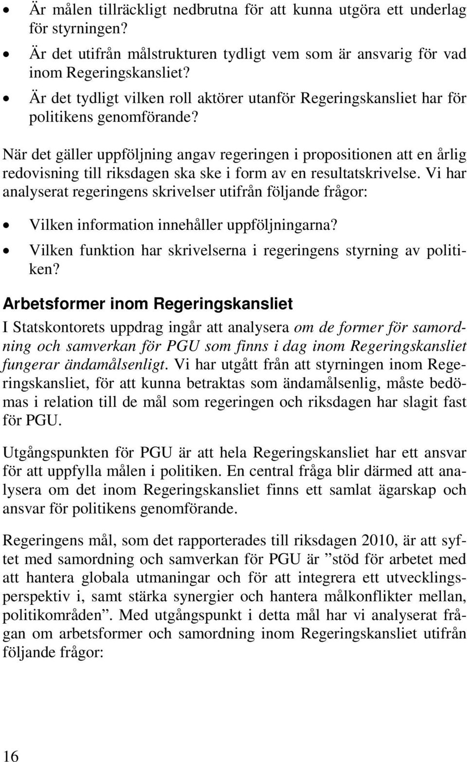 När det gäller uppföljning angav regeringen i propositionen att en årlig redovisning till riksdagen ska ske i form av en resultatskrivelse.