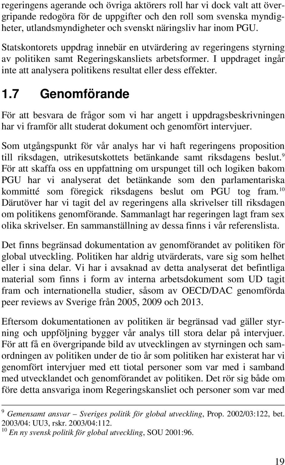 1.7 Genomförande För att besvara de frågor som vi har angett i uppdragsbeskrivningen har vi framför allt studerat dokument och genomfört intervjuer.