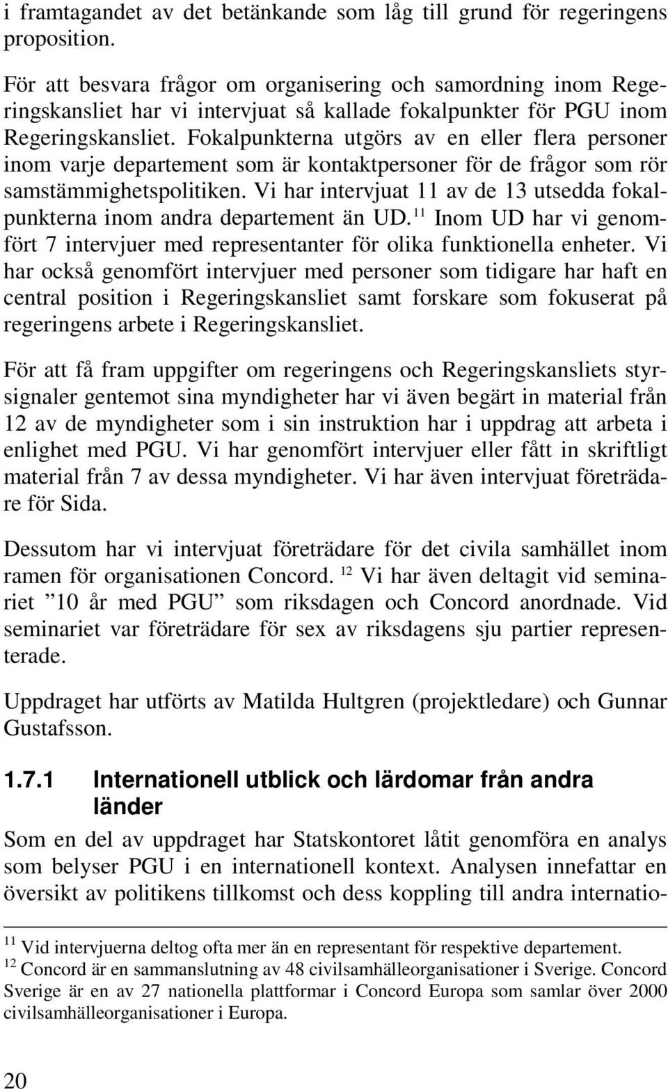 Fokalpunkterna utgörs av en eller flera personer inom varje departement som är kontaktpersoner för de frågor som rör samstämmighetspolitiken.