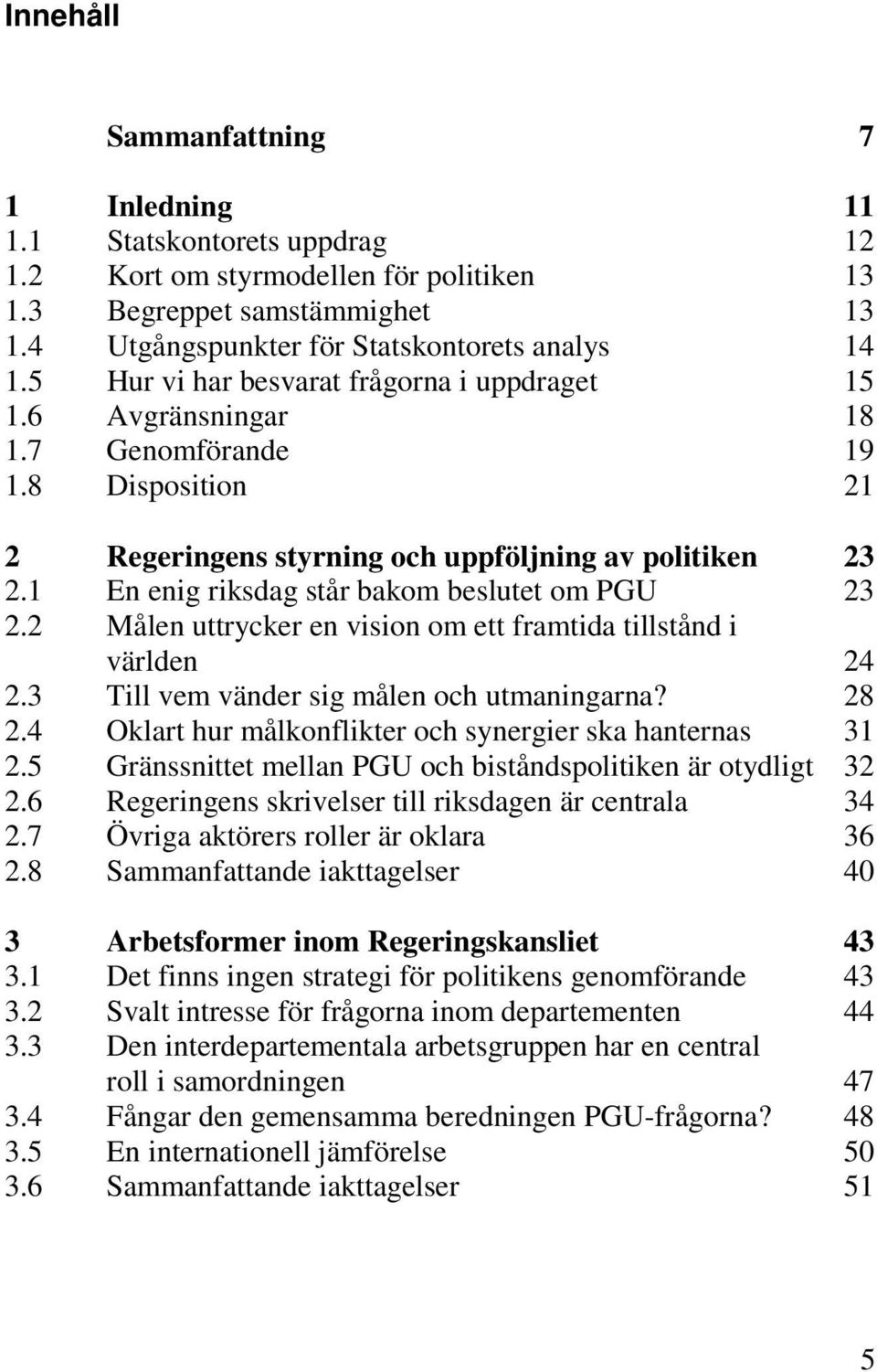 1 En enig riksdag står bakom beslutet om PGU 23 2.2 Målen uttrycker en vision om ett framtida tillstånd i världen 24 2.3 Till vem vänder sig målen och utmaningarna? 28 2.