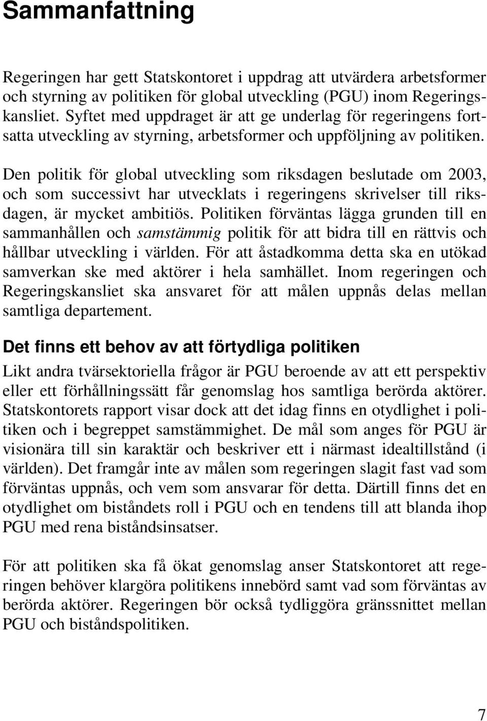 Den politik för global utveckling som riksdagen beslutade om 2003, och som successivt har utvecklats i regeringens skrivelser till riksdagen, är mycket ambitiös.