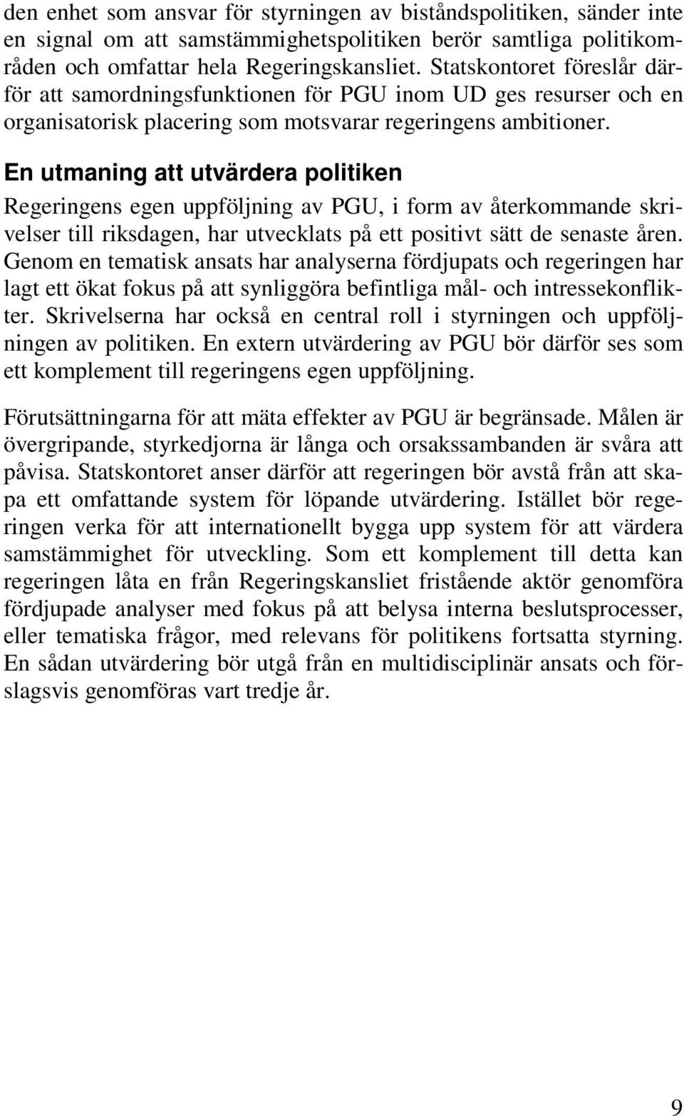 En utmaning att utvärdera politiken Regeringens egen uppföljning av PGU, i form av återkommande skrivelser till riksdagen, har utvecklats på ett positivt sätt de senaste åren.