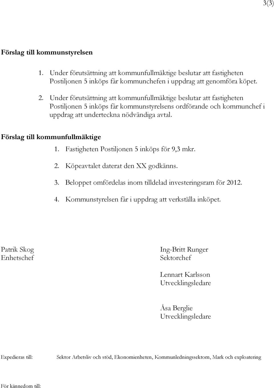 Förslag till kommunfullmäktige 1. Fastigheten Postiljonen 5 inköps för 9,3 mkr. 2. Köpeavtalet daterat den XX godkänns. 3. Beloppet omfördelas inom tilldelad investeringsram för 2012. 4.