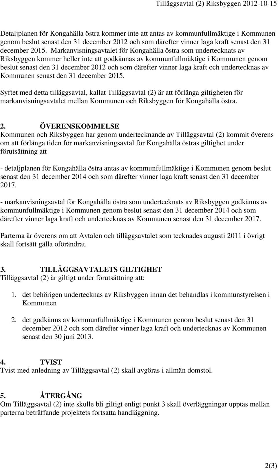 Markanvisningsavtalet för Kongahälla östra som undertecknats av Riksbyggen kommer heller inte att godkännas av kommunfullmäktige i Kommunen genom beslut senast den 31 december 2012 och som därefter