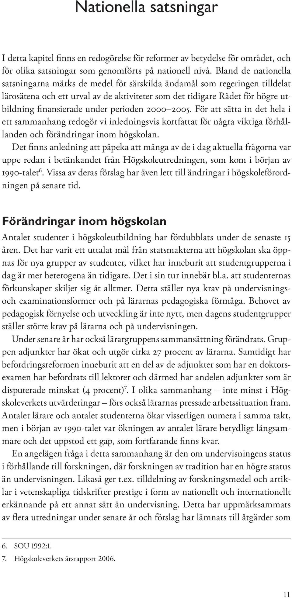 under perioden 2000 2005. För att sätta in det hela i ett sammanhang redogör vi inledningsvis kortfattat för några viktiga förhållanden och förändringar inom högskolan.