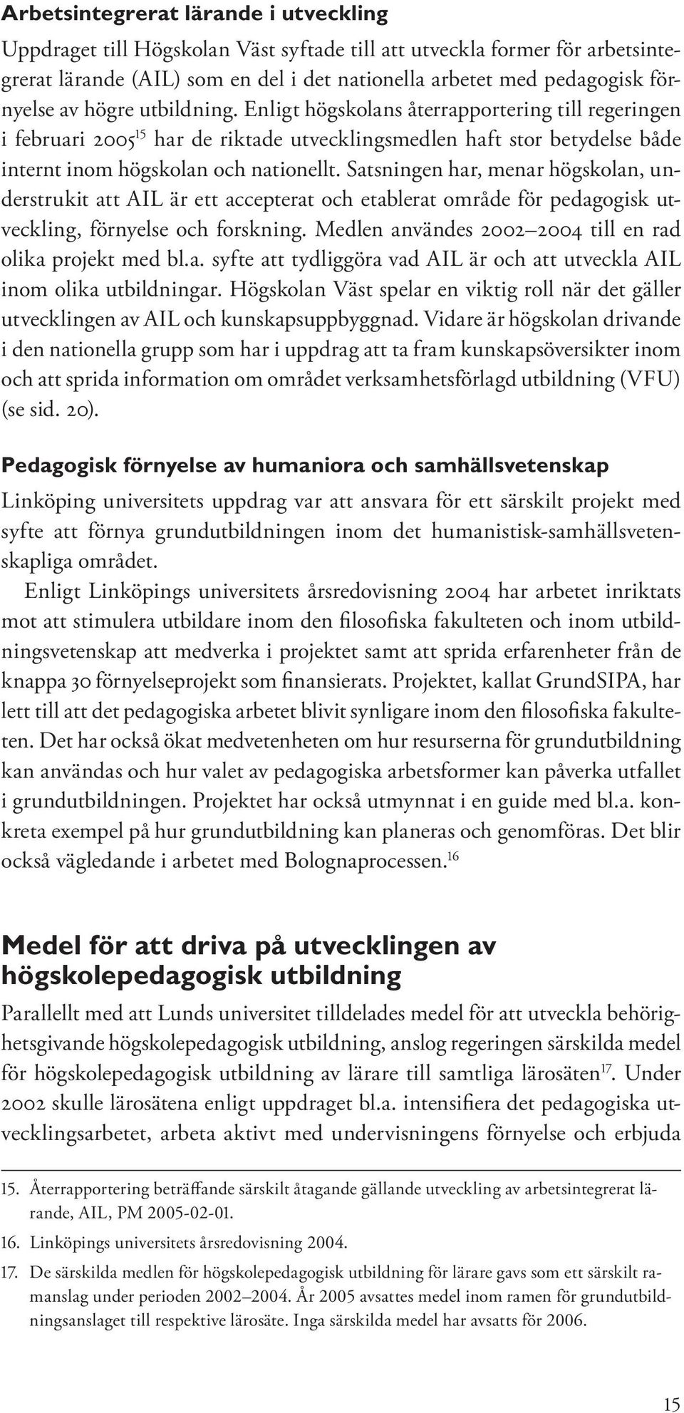 Satsningen har, menar högskolan, understrukit att AIL är ett accepterat och etablerat område för pedagogisk utveckling, förnyelse och forskning.