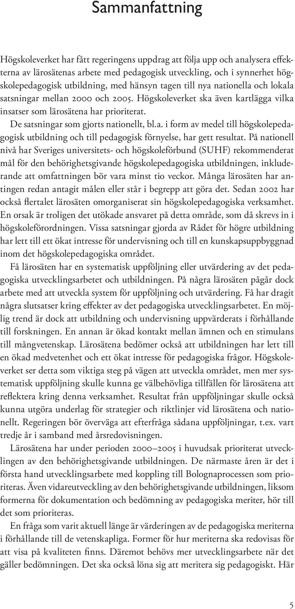 På nationell nivå har Sveriges universitets- och högskoleförbund (SUHF) rekommenderat mål för den behörighetsgivande högskolepedagogiska utbildningen, inkluderande att omfattningen bör vara minst tio