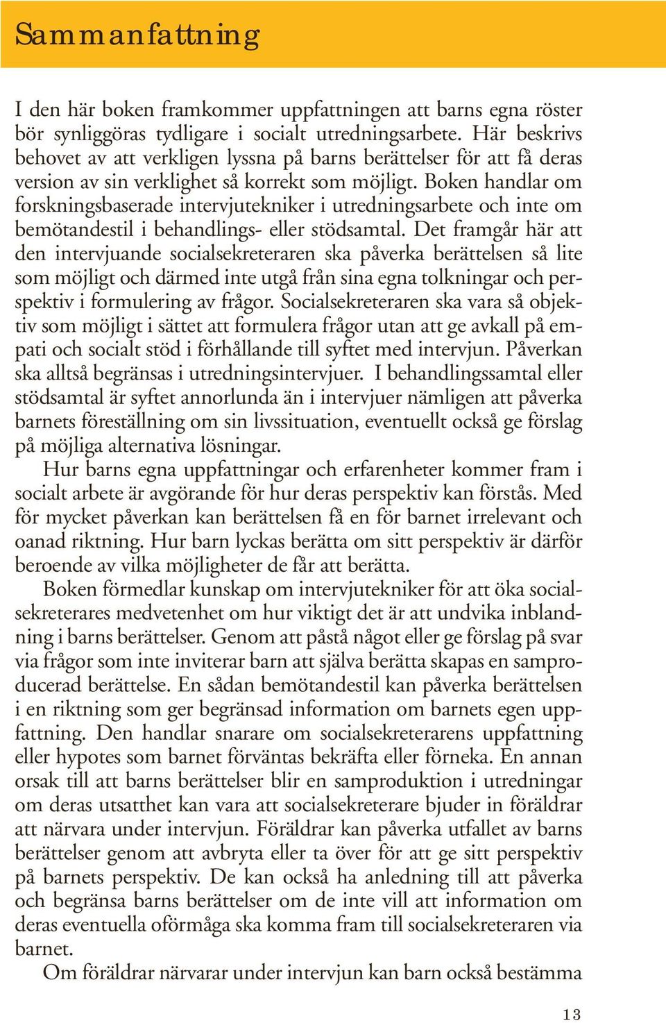 Boken handlar om forskningsbaserade intervjutekniker i utredningsarbete och inte om bemötandestil i behandlings- eller stödsamtal.