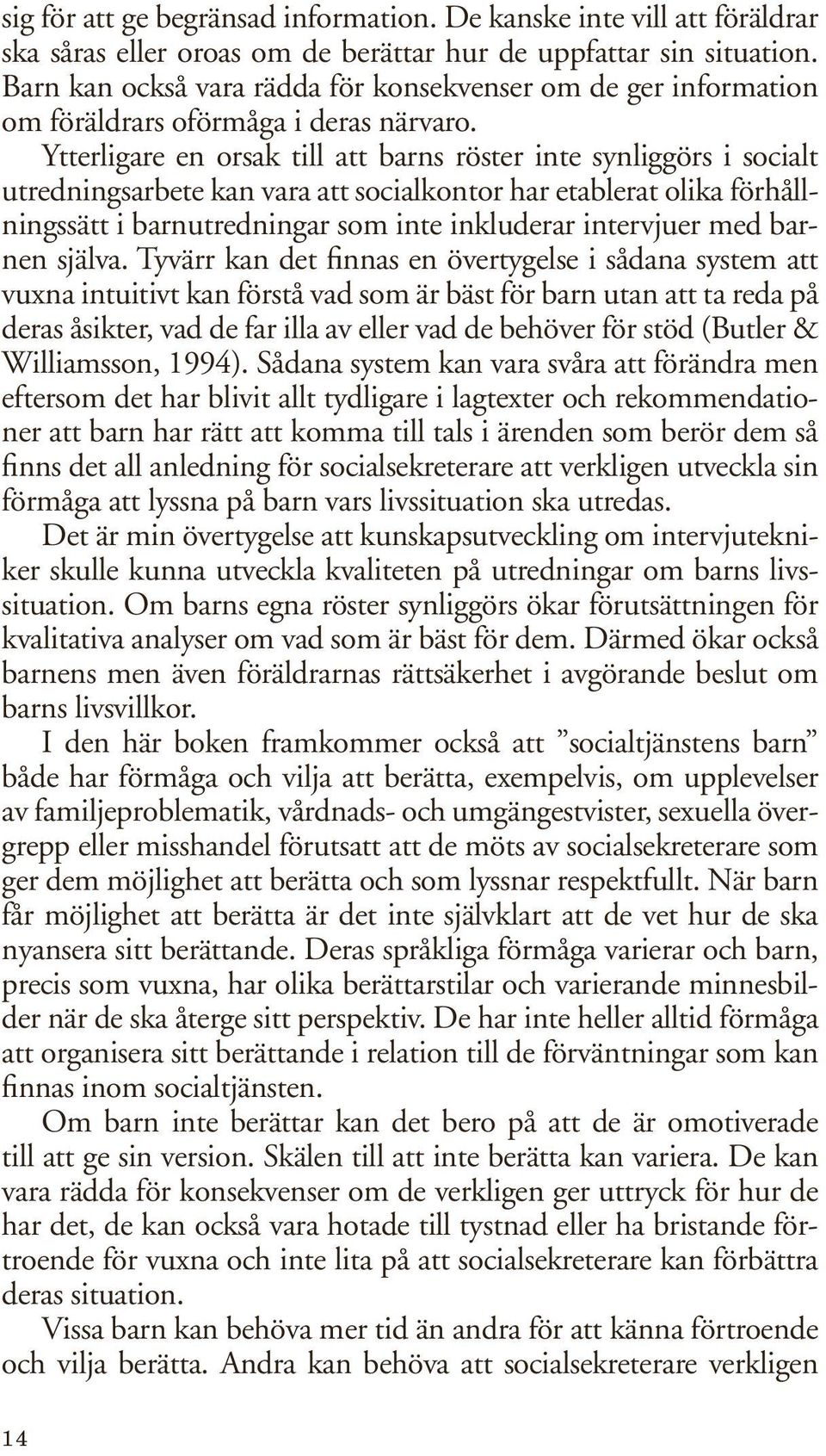 Ytterligare en orsak till att barns röster inte synliggörs i socialt utredningsarbete kan vara att socialkontor har etablerat olika förhållningssätt i barnutredningar som inte inkluderar intervjuer