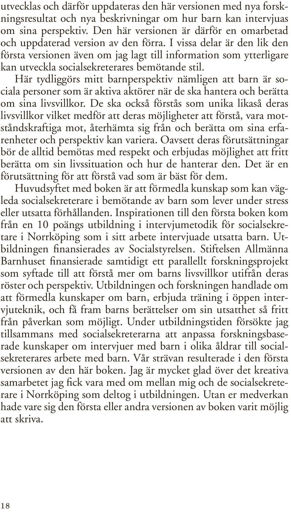 I vissa delar är den lik den första versionen även om jag lagt till information som ytterligare kan utveckla socialsekreterares bemötande stil.