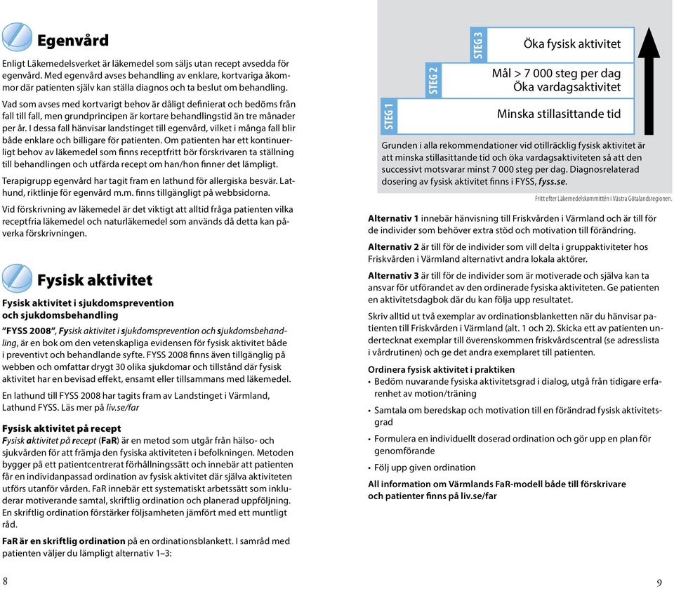 Vad som avses med kortvarigt behov är dåligt definierat och bedöms från fall till fall, men grundprincipen är kortare behandlingstid än tre månader per år.