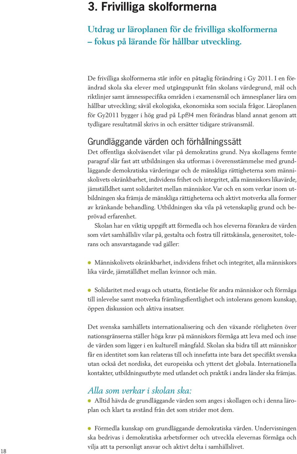 ekonomiska som sociala frågor. Läroplanen för Gy2011 bygger i hög grad på Lpf94 men förändras bland annat genom att tydligare resultatmål skrivs in och ersätter tidigare strävansmål.