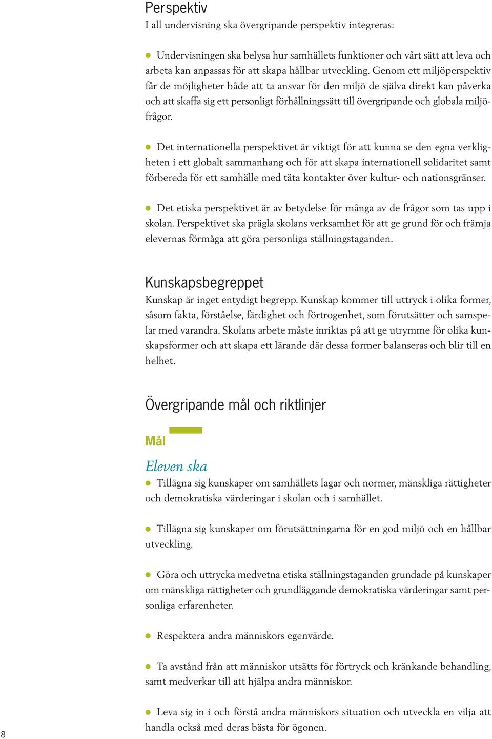 Genom ett miljöperspektiv får de möjligheter både att ta ansvar för den miljö de själva direkt kan påverka och att skaffa sig ett personligt förhållningssätt till övergripande och globala miljöfrågor.