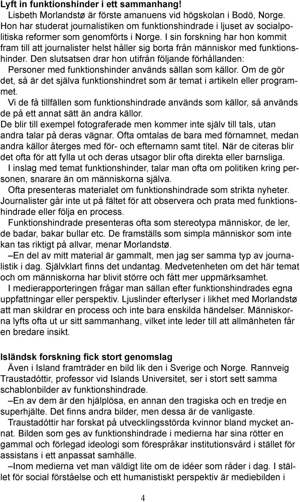 I sin forskning har hon kommit fram till att journalister helst håller sig borta från människor med funktionshinder.