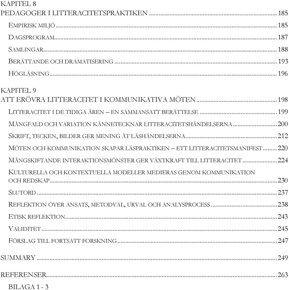 ..200 SKRIFT, TECKEN, BILDER GER MENING ÅT LÄSHÄNDELSERNA...212 MÖTEN OCH KOMMUNIKATION SKAPAR LÄSPRAKTIKEN ETT LITTERACITETSMANIFEST.