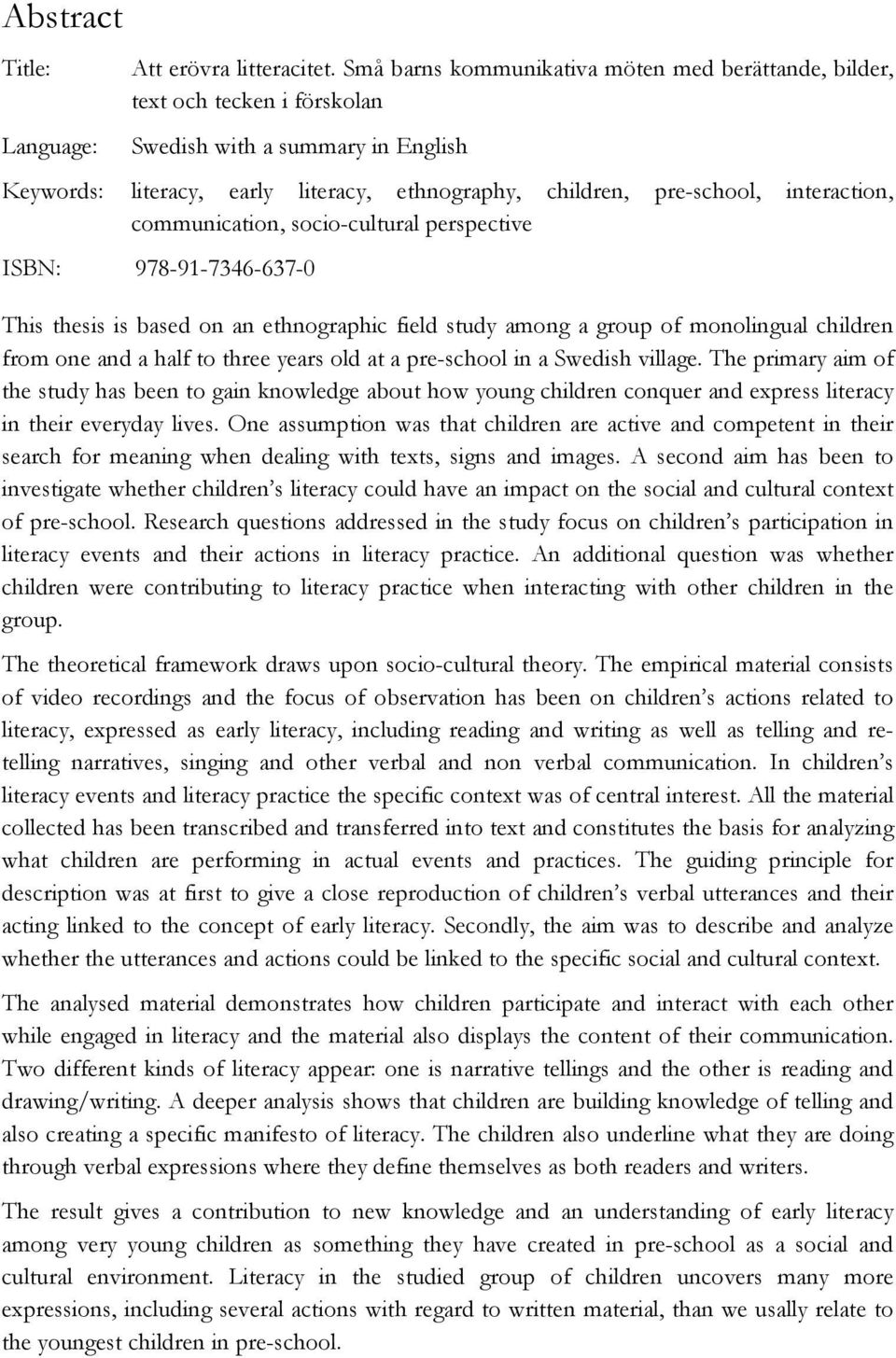 communication, socio-cultural perspective ISBN: 978-91-7346-637-0 This thesis is based on an ethnographic field study among a group of monolingual children from one and a half to three years old at a