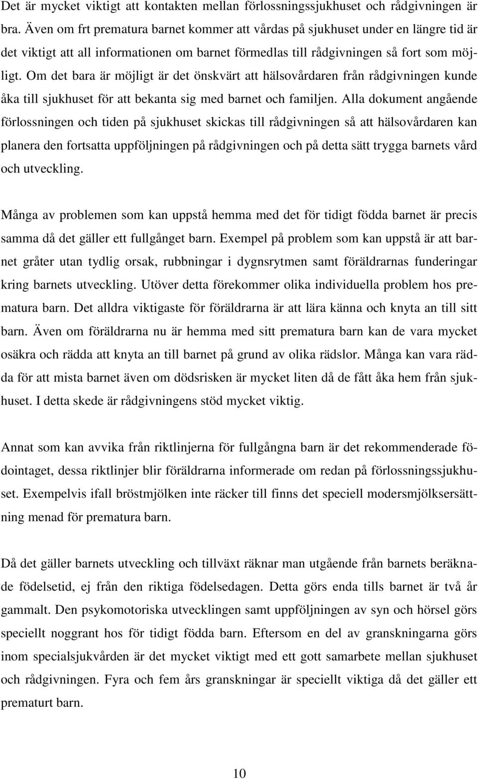 Om det bara är möjligt är det önskvärt att hälsovårdaren från rådgivningen kunde åka till sjukhuset för att bekanta sig med barnet och familjen.