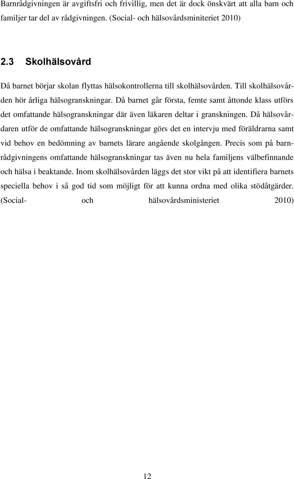 Då barnet går första, femte samt åttonde klass utförs det omfattande hälsogranskningar där även läkaren deltar i granskningen.