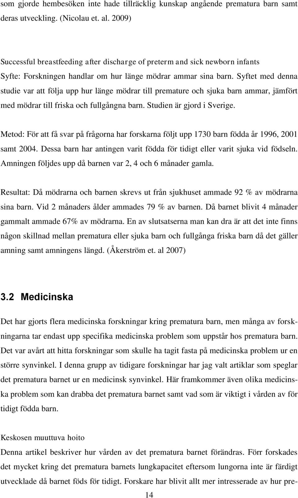 Syftet med denna studie var att följa upp hur länge mödrar till premature och sjuka barn ammar, jämfört med mödrar till friska och fullgångna barn. Studien är gjord i Sverige.