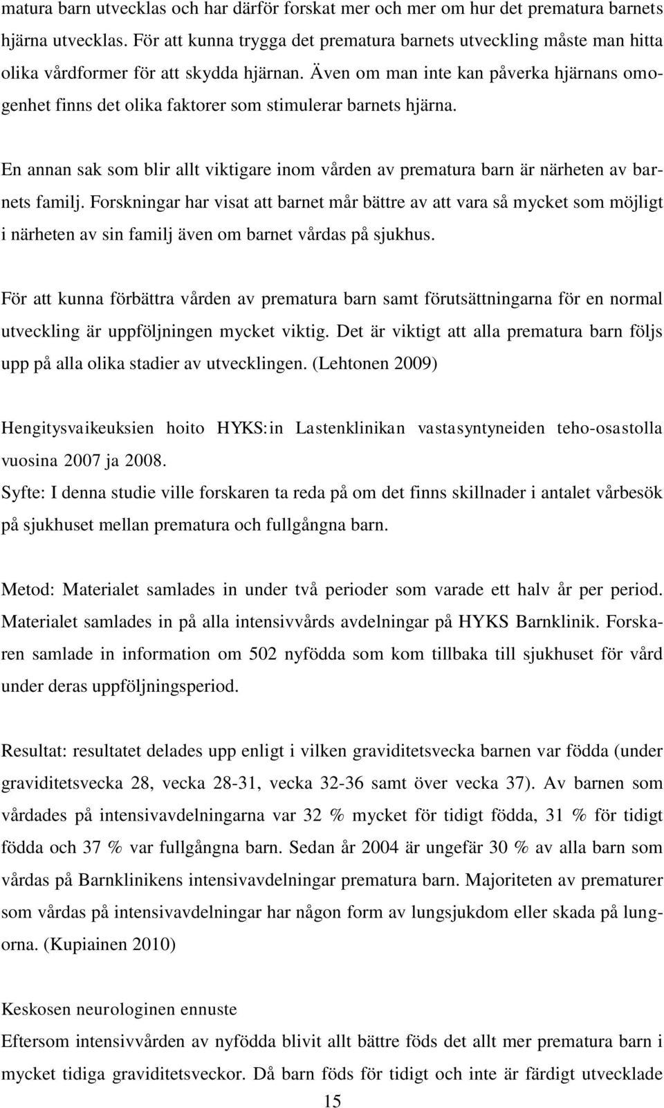 Även om man inte kan påverka hjärnans omogenhet finns det olika faktorer som stimulerar barnets hjärna.