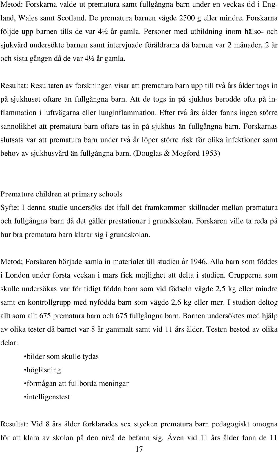 Personer med utbildning inom hälso- och sjukvård undersökte barnen samt intervjuade föräldrarna då barnen var 2 månader, 2 år och sista gången då de var 4½ år gamla.