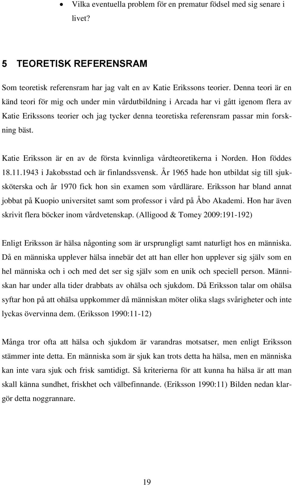 Katie Eriksson är en av de första kvinnliga vårdteoretikerna i Norden. Hon föddes 18.11.1943 i Jakobsstad och är finlandssvensk.