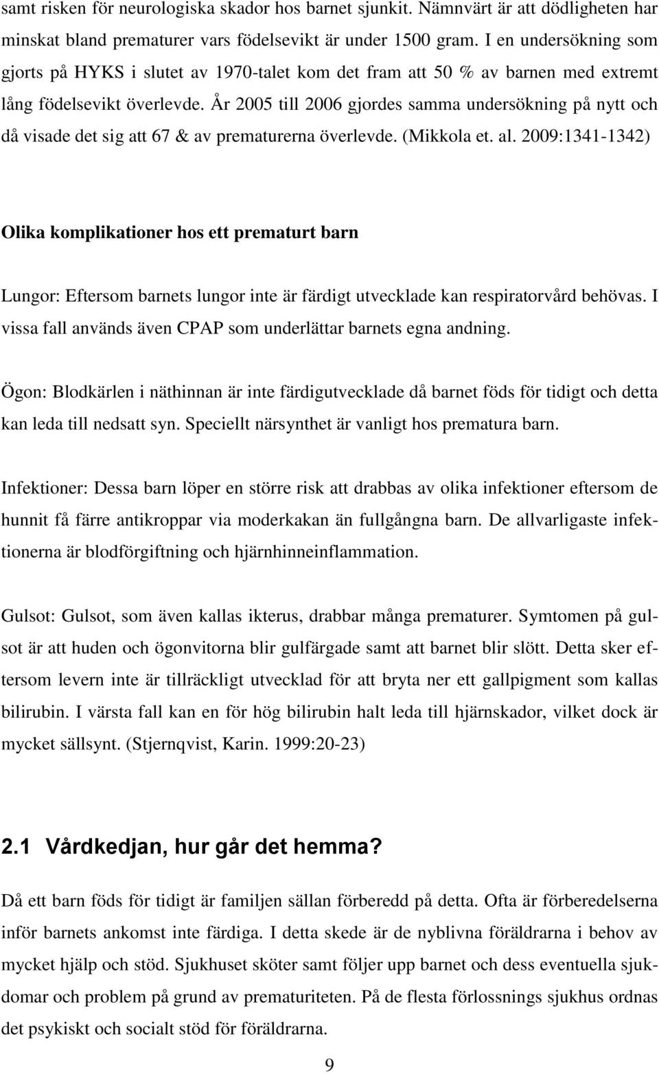 År 2005 till 2006 gjordes samma undersökning på nytt och då visade det sig att 67 & av prematurerna överlevde. (Mikkola et. al.