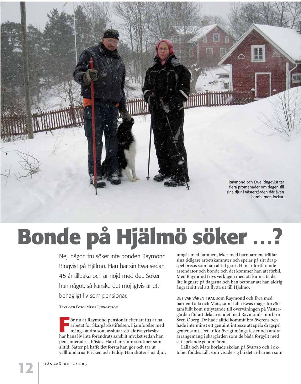 Text och Foto: Misse Ljungström För nu är Raymond pensionär efter att i 33 år ha arbetat för Skärgårdsstiftelsen.