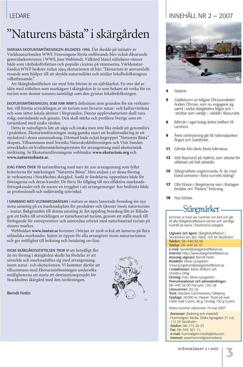 Världsnaturfonden WWF beskrev redan 1994 ekoturismen så här: Ekoturism är ansvarsfullt resande som hjälper till att skydda naturmiljöer och stödjer lokalbefolkningens välbefinnande.