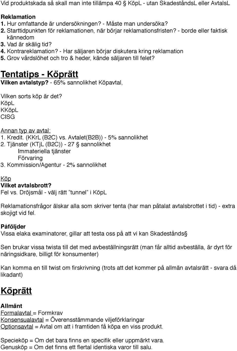 Grov vårdslöhet och tro & heder, kände säljaren till felet? Tentatips - Köprätt Vilken avtalstyp? - 65% sannolikhet Köpavtal, Vilken sorts köp är det? KöpL KKöpL CISG Annan typ av avtal: 1. Kredit.