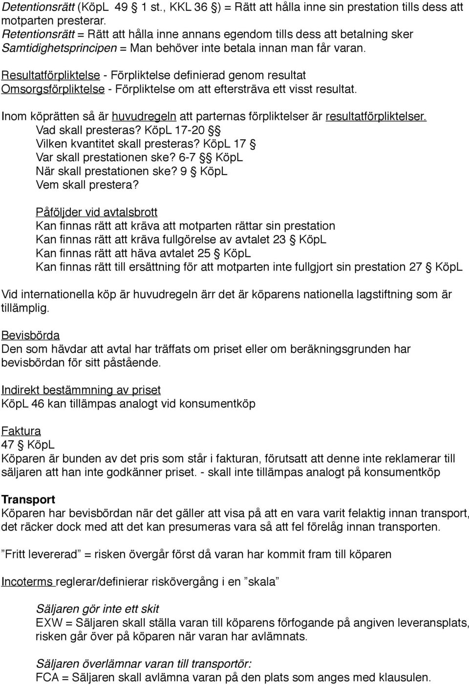 Resultatförpliktelse - Förpliktelse definierad genom resultat Omsorgsförpliktelse - Förpliktelse om att eftersträva ett visst resultat.