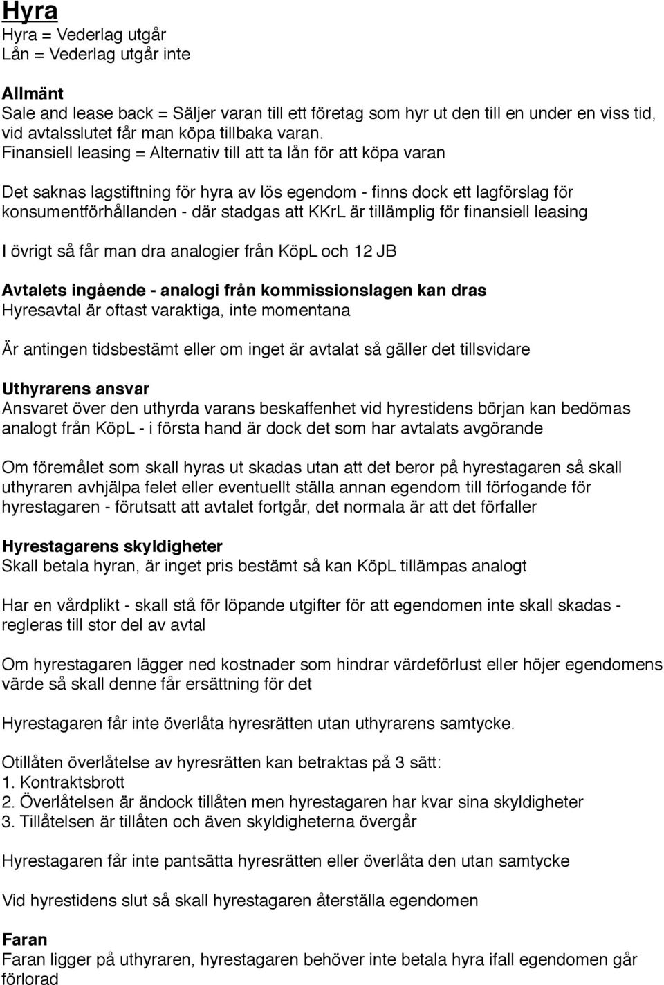 tillämplig för finansiell leasing I övrigt så får man dra analogier från KöpL och 12 JB Avtalets ingående - analogi från kommissionslagen kan dras Hyresavtal är oftast varaktiga, inte momentana Är