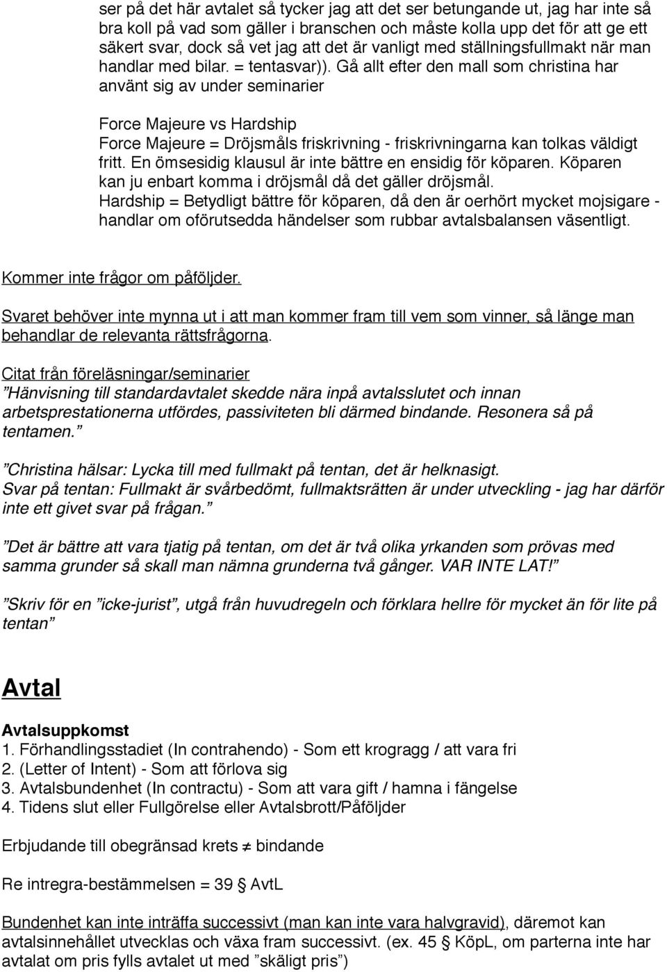 ! Force Majeure vs Hardship!! Force Majeure = Dröjsmåls friskrivning - friskrivningarna kan tolkas väldigt!! fritt. En ömsesidig klausul är inte bättre en ensidig för köparen. Köparen!