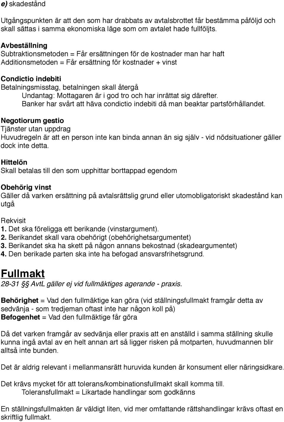 återgå! Undantag: Mottagaren är i god tro och har inrättat sig därefter.! Banker har svårt att häva condictio indebiti då man beaktar partsförhållandet.