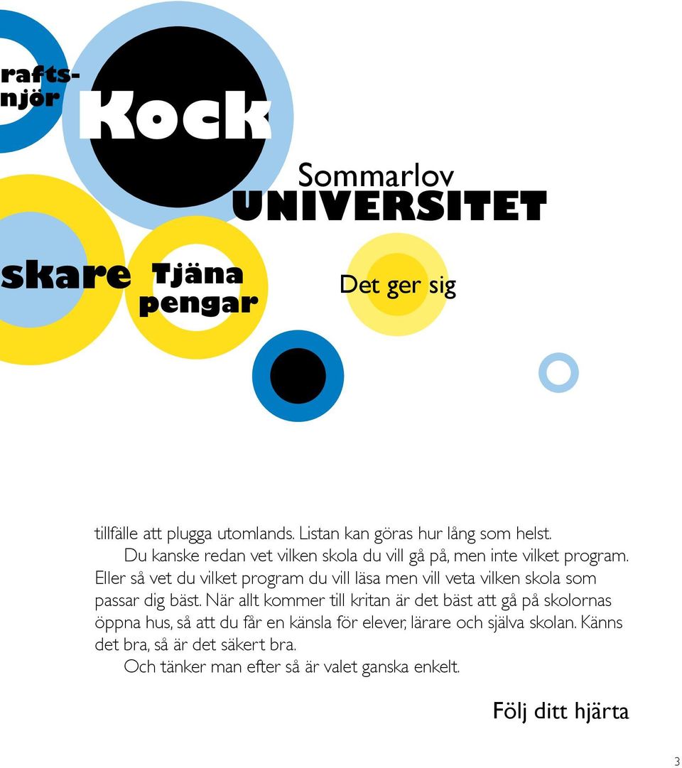 Eller så vet du vilket program du vill läsa men vill veta vilken skola som passar dig bäst.