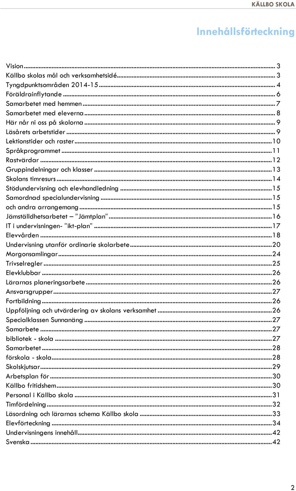 .. 14 Stödundervisning och elevhandledning... 15 Samordnad specialundervisning... 15 och andra arrangemang... 15 Jämställdhetsarbetet Jämtplan... 16 IT i undervisningen- ikt-plan... 17 Elevvården.