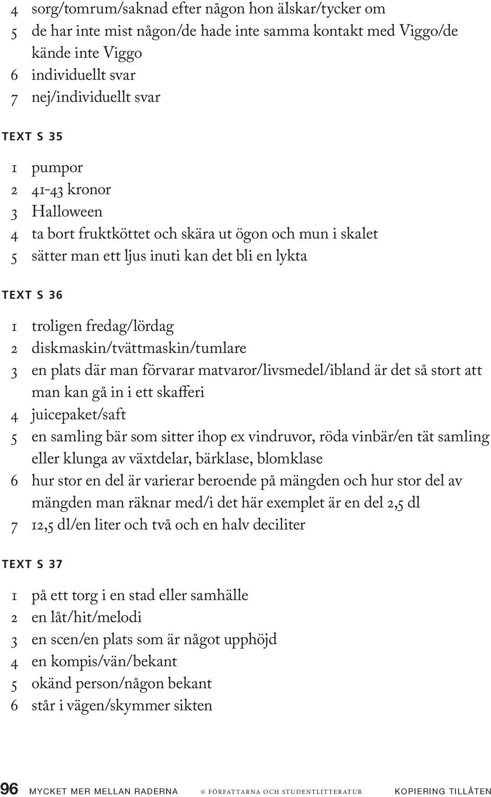 diskmaskin/tvättmaskin/tumlare 3 en plats där man förvarar matvaror/livsmedel/ibland är det så stort att man kan gå in i ett skafferi 4 juicepaket/saft 5 en samling bär som sitter ihop ex vindruvor,