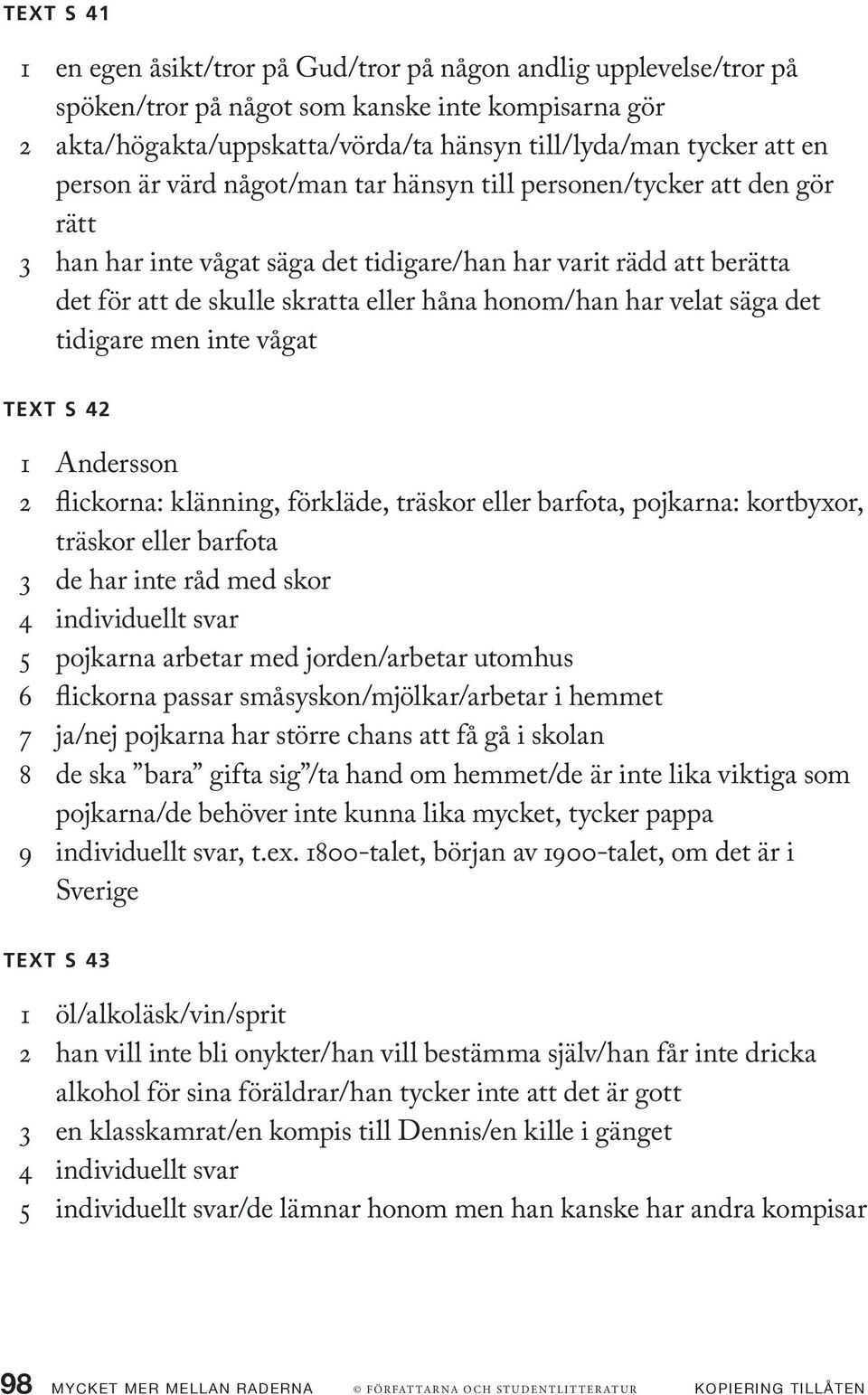 velat säga det tidigare men inte vågat Text s 42 1 Andersson 2 flickorna: klänning, förkläde, träskor eller barfota, pojkarna: kortbyxor, träskor eller barfota 3 de har inte råd med skor 4