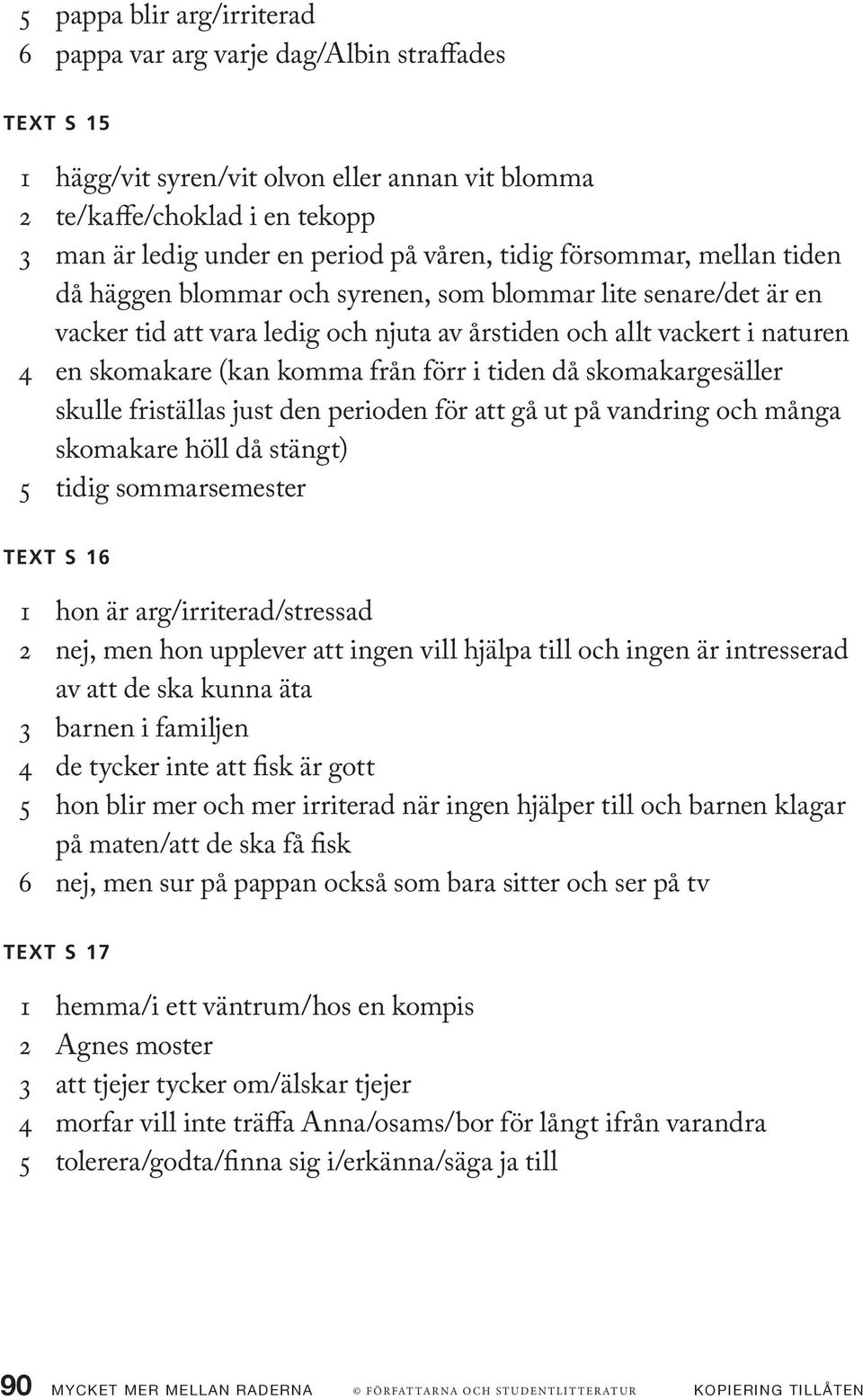 komma från förr i tiden då skomakargesäller skulle friställas just den perioden för att gå ut på vandring och många skomakare höll då stängt) 5 tidig sommarsemester Text s 16 1 hon är