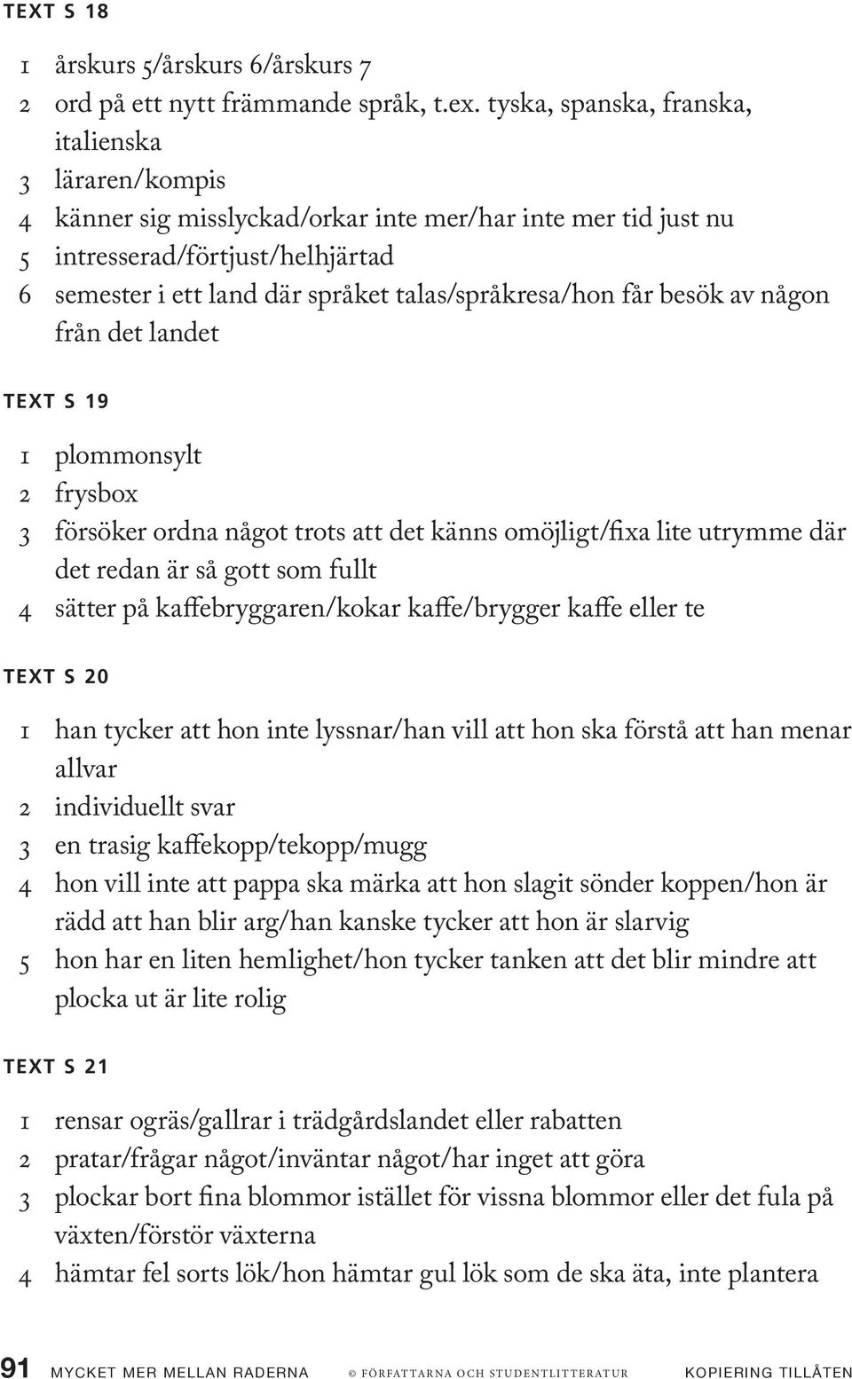 omöjligt/fixa lite utrymme där det redan är så gott som fullt 4 sätter på kaffebryggaren/kokar kaffe/brygger kaffe eller te Text s 20 1 han tycker att hon inte lyssnar/han vill att hon ska förstå att