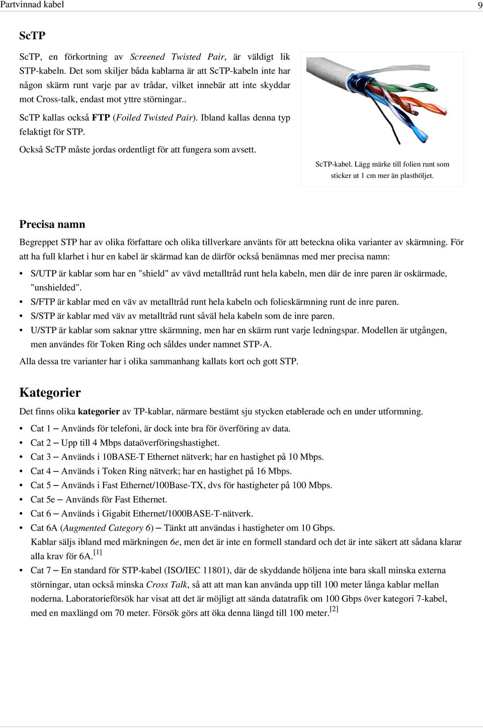 . ScTP kallas också FTP (Foiled Twisted Pair). Ibland kallas denna typ felaktigt för STP. Också ScTP måste jordas ordentligt för att fungera som avsett. ScTP-kabel.