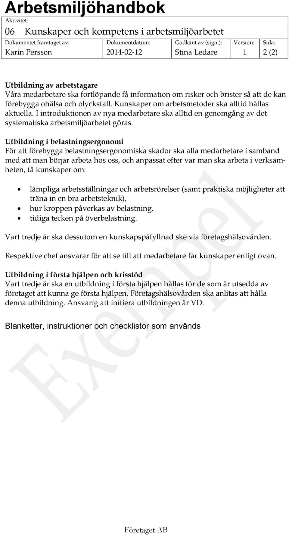 Utbildning i belastningsergonomi För att förebygga belastningsergonomiska skador ska alla medarbetare i samband med att man börjar arbeta hos oss, och anpassat efter var man ska arbeta i