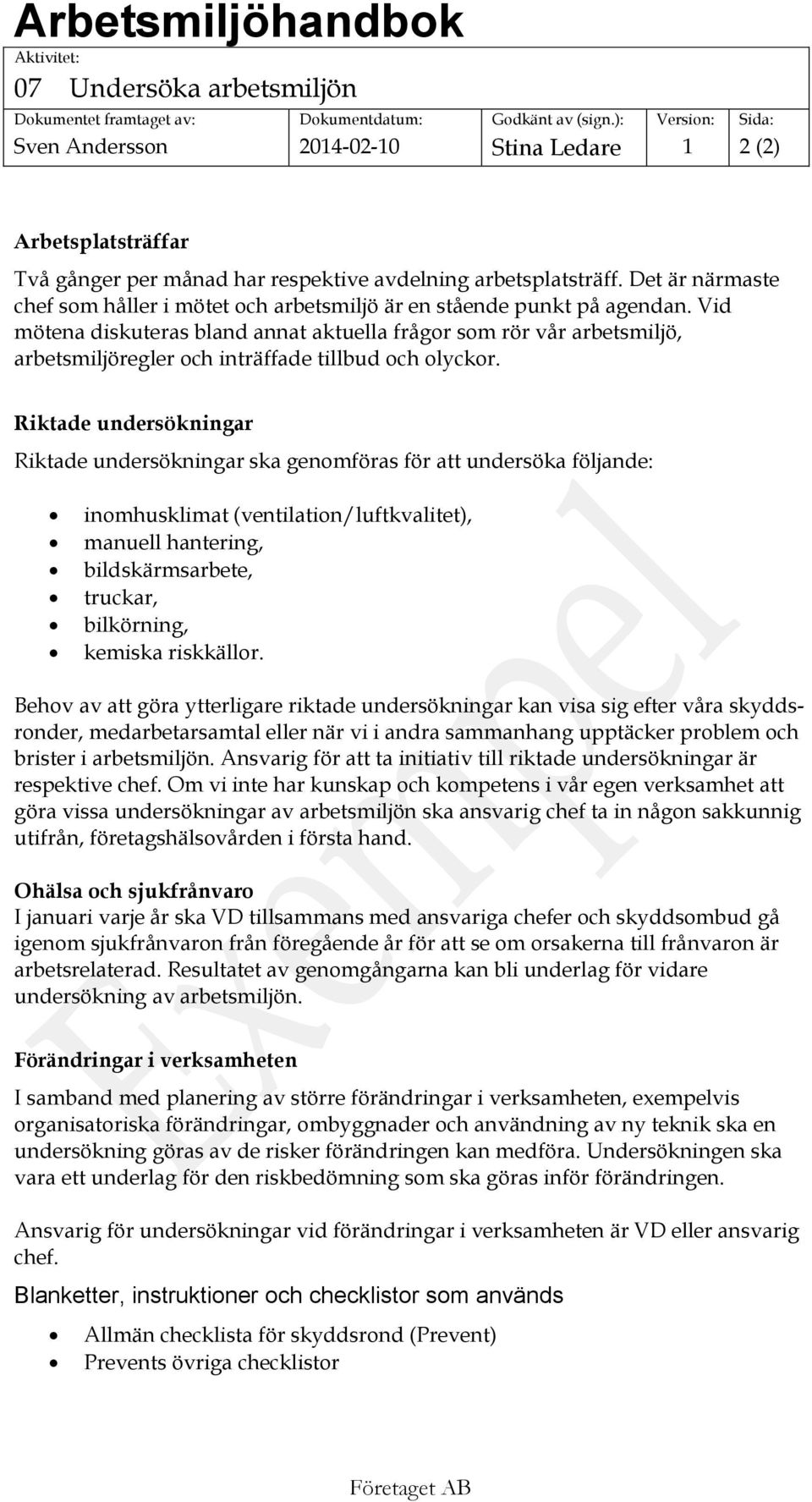 Vid mötena diskuteras bland annat aktuella frågor som rör vår arbetsmiljö, arbetsmiljöregler och inträffade tillbud och olyckor.