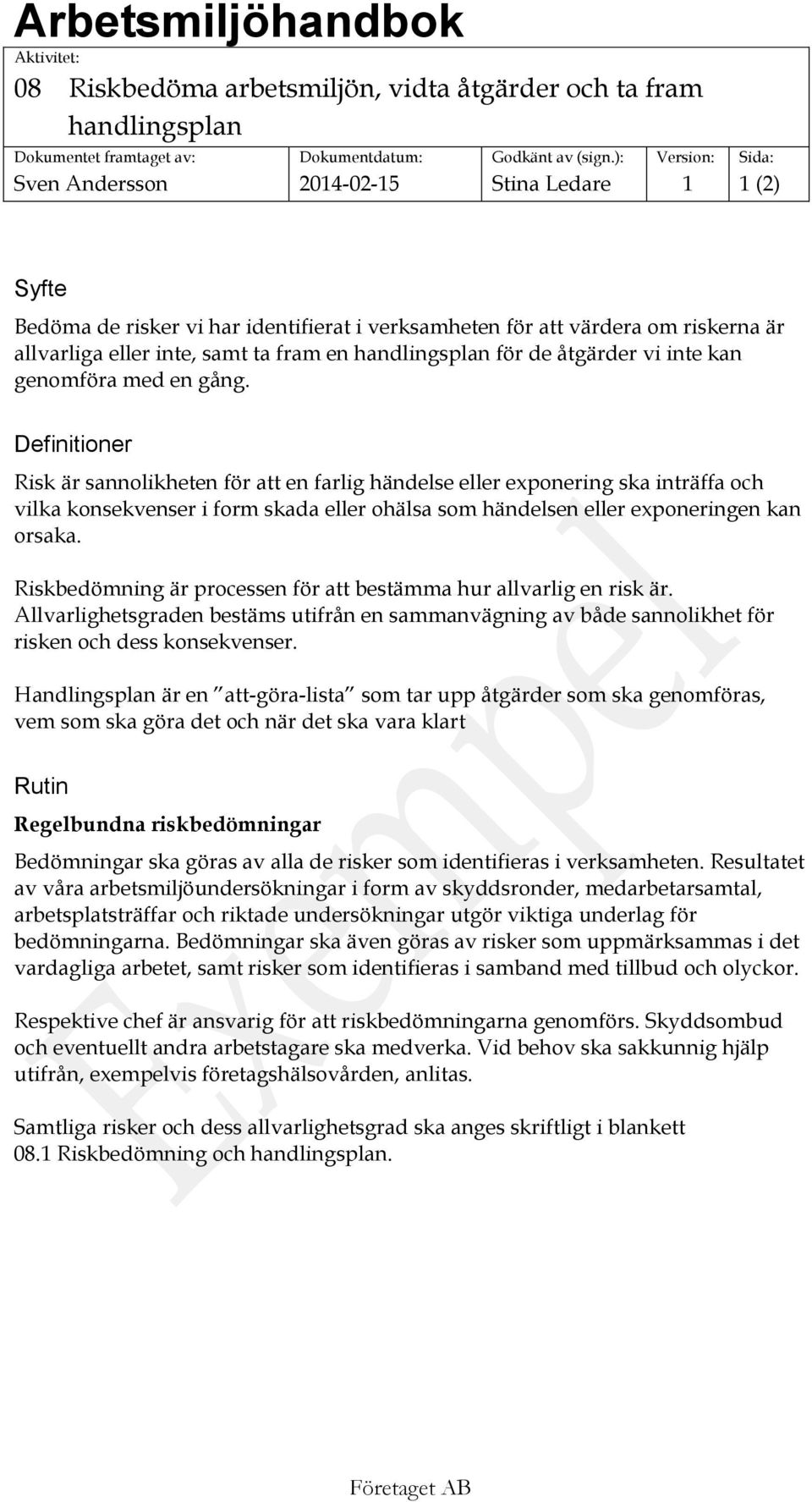 Definitioner Risk är sannolikheten för att en farlig händelse eller exponering ska inträffa och vilka konsekvenser i form skada eller ohälsa som händelsen eller exponeringen kan orsaka.