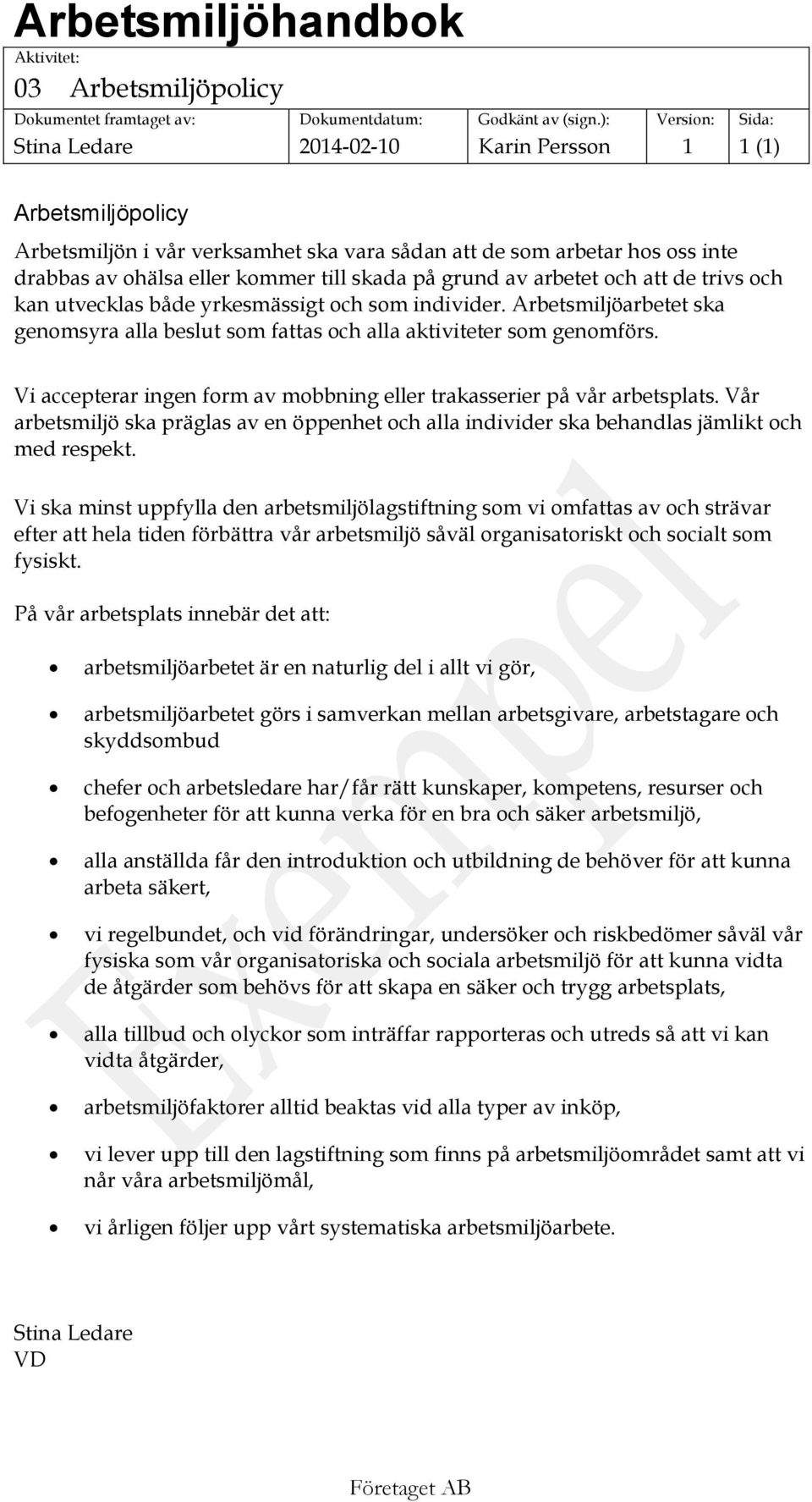 Vi accepterar ingen form av mobbning eller trakasserier på vår arbetsplats. Vår arbetsmiljö ska präglas av en öppenhet och alla individer ska behandlas jämlikt och med respekt.