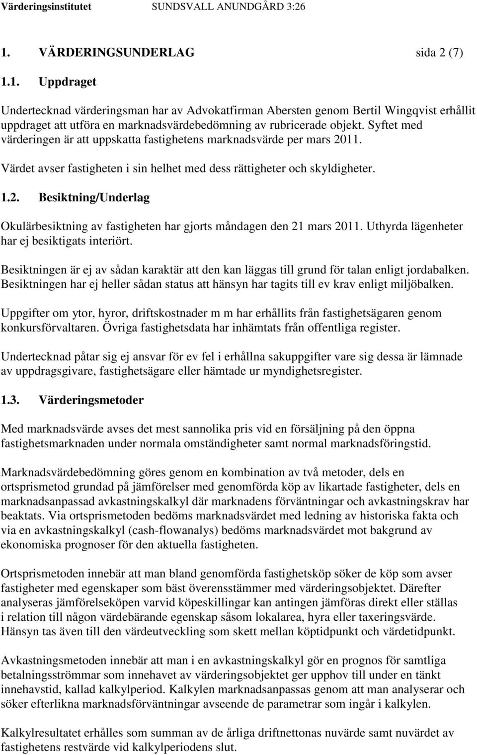 Uthyrda lägenheter har ej besiktigats interiört. Besiktningen är ej av sådan karaktär att den kan läggas till grund för talan enligt jordabalken.