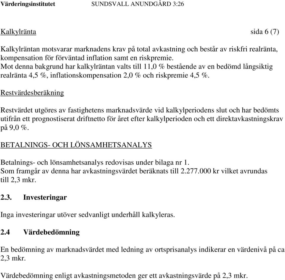 Restvärdesberäkning Restvärdet utgöres av fastighetens marknadsvärde vid kalkylperiodens slut och har bedömts utifrån ett prognostiserat driftnetto för året efter kalkylperioden och ett