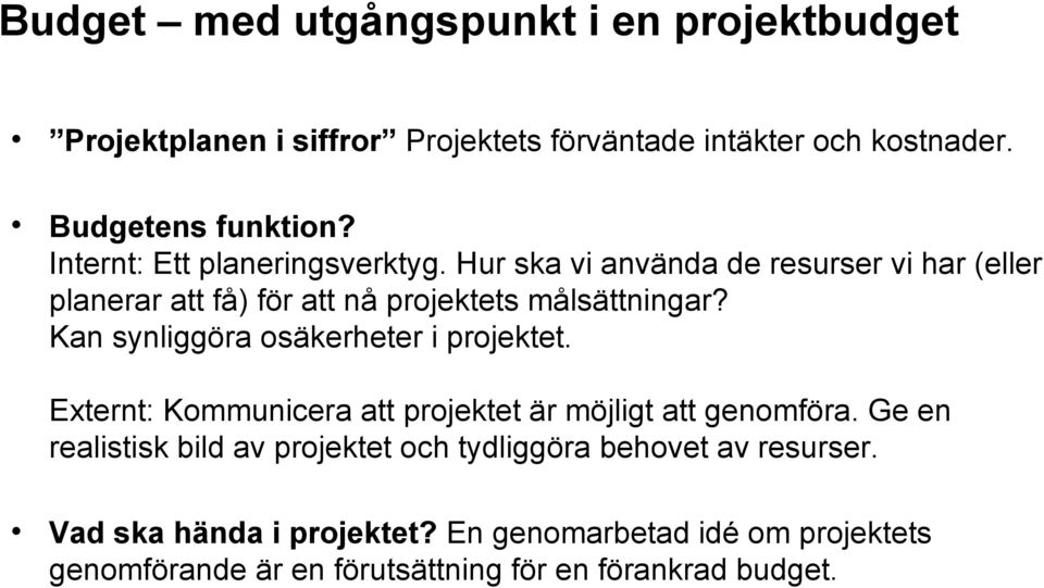 Kan synliggöra osäkerheter i projektet. Externt: Kommunicera att projektet är möjligt att genomföra.