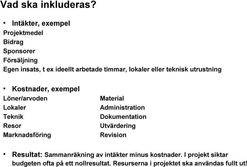 lokaler eller teknisk utrustning Kostnader, exempel Löner/arvoden Lokaler Teknik Resor Marknadsföring