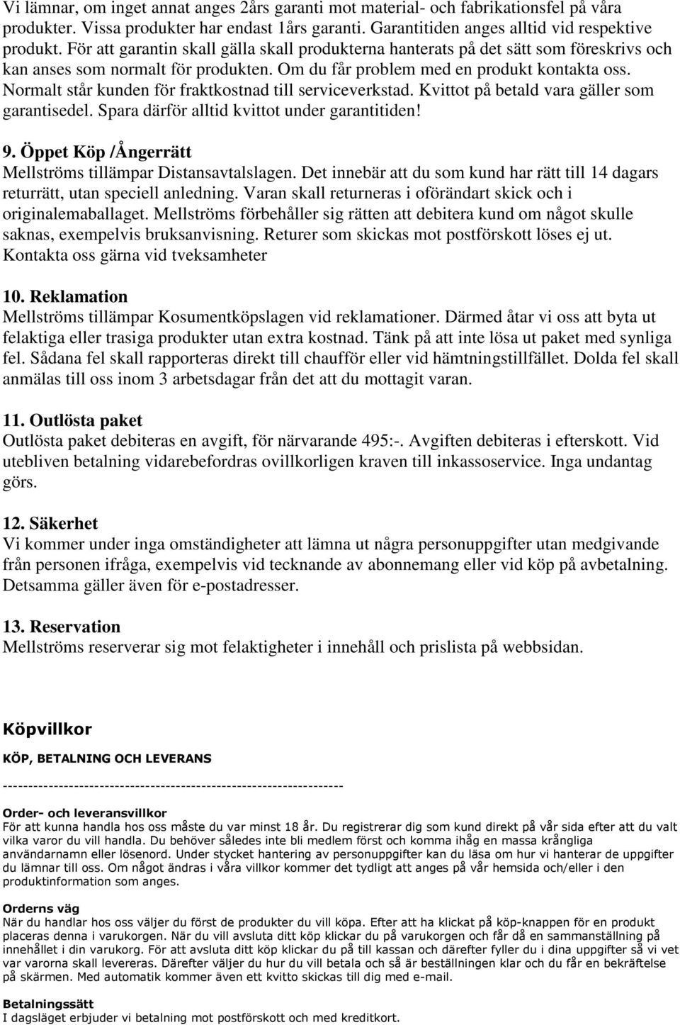 Normalt står kunden för fraktkostnad till serviceverkstad. Kvittot på betald vara gäller som garantisedel. Spara därför alltid kvittot under garantitiden! 9.